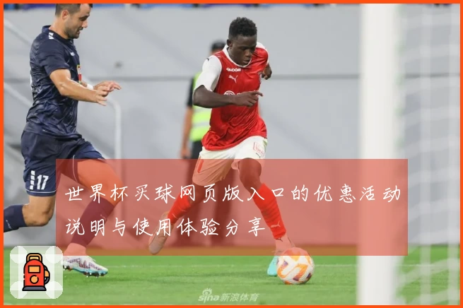 世界杯买球网页版入口的优惠活动说明与使用体验分享