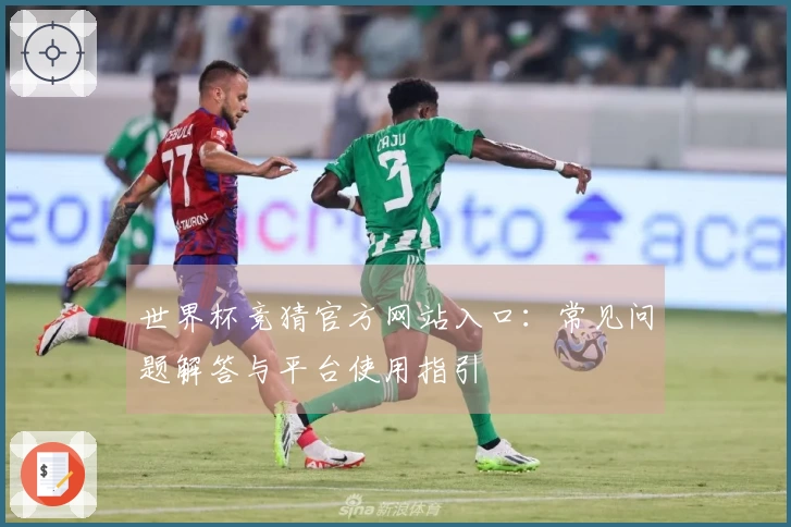 世界杯竞猜官方网站入口：常见问题解答与平台使用指引